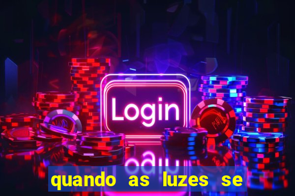 quando as luzes se apagam rede canais